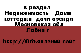  в раздел : Недвижимость » Дома, коттеджи, дачи аренда . Московская обл.,Лобня г.